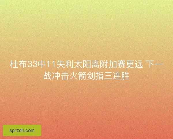 杜布33中11失利太阳离附加赛更远 下一战冲击火箭剑指三连胜