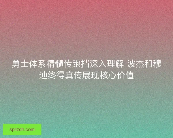 勇士体系精髓传跑挡深入理解 波杰和穆迪终得真传展现核心价值 勇士体系精髓传跑挡深入理解 波杰和穆迪终得真传展现核心价值